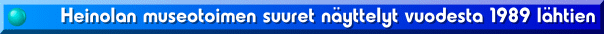 Heinolan museotoimen suuret n�yttelyt vuodesta 1989 l�htien
