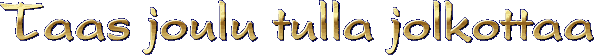 Taas joulu tulla jolkottaa