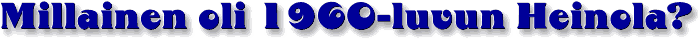 Millainen oli 1960-luvun Heinola? 