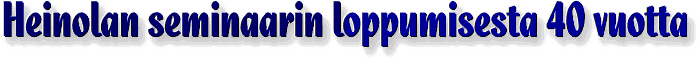 Heinolan seminaarin loppumisesta 40 vuotta