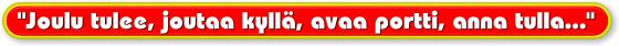 Joulu tulee, joutaa kyll&auml;, avaa portti, anna tulla...