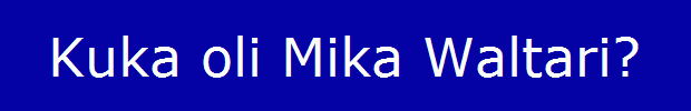Kuka oli Mika Waltari?