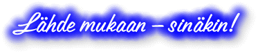 L&auml;hde mukaan – sin&auml;kin!